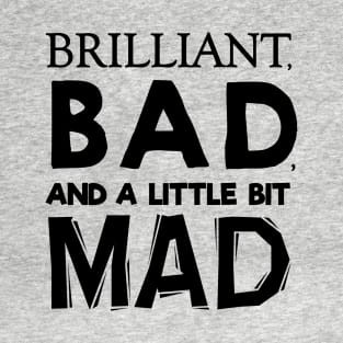 Brilliant, Bad, and a little bit Mad T-Shirt